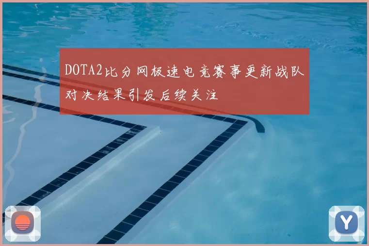 DOTA2比分网极速电竞赛事更新战队对决结果引发后续关注