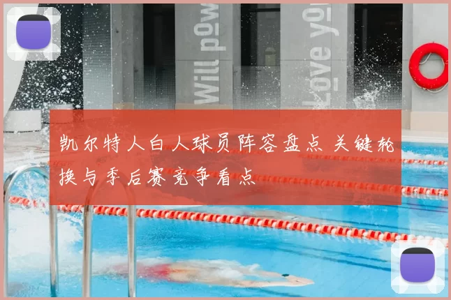 凯尔特人白人球员阵容盘点 关键轮换与季后赛竞争看点