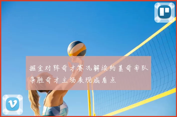 掘金对阵奇才赛况解读约基奇率队争胜奇才主场表现成看点